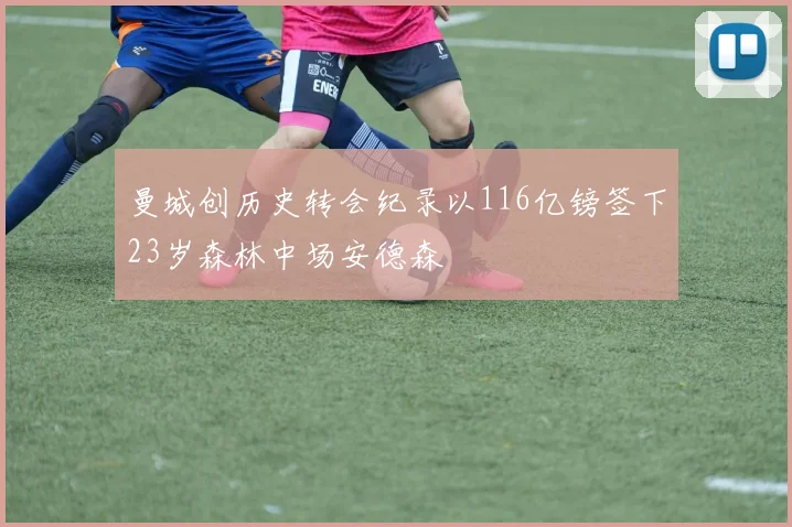 曼城创历史转会纪录以116亿镑签下23岁森林中场安德森
