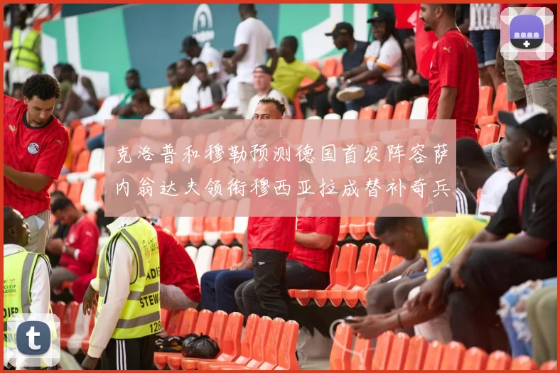克洛普和穆勒预测德国首发阵容萨内翁达夫领衔穆西亚拉成替补奇兵
