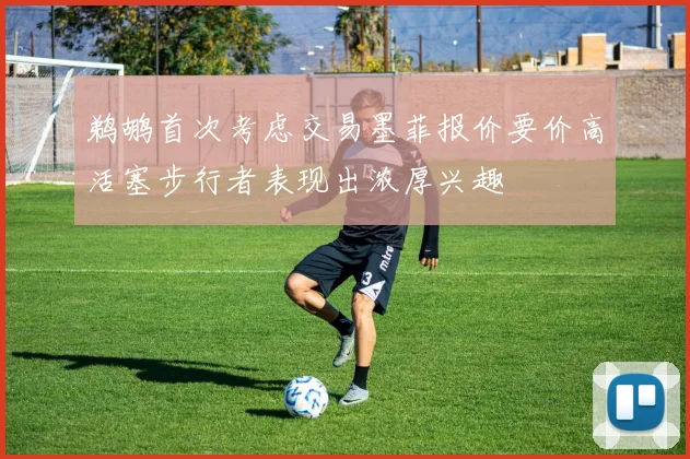 鹈鹕首次考虑交易墨菲报价要价高活塞步行者表现出浓厚兴趣